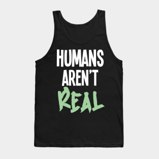 Humans Aren't Real Tank Top